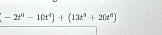 (-2t^6-10t^4)+(13t^9+20t^6)