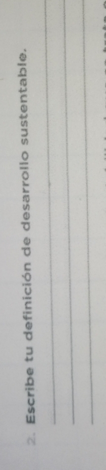 Escribe tu definición de desarrollo sustentable. 
_ 
_ 
_