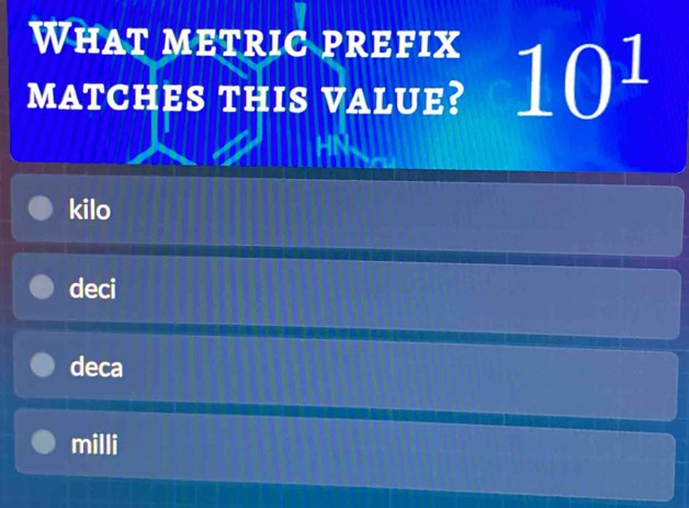 What metric prefix
matches this value? 10^1
kilo
deci
deca
milli