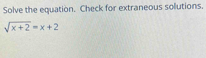 Solve the equation. Check for extraneous solutions.
sqrt(x+2)=x+2