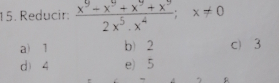 Reducir:  (x^9+x^9+x^9+x^9)/2x^5· x^4 ; x!= 0
a) 1
b 2 c 3
d 4 e) 5