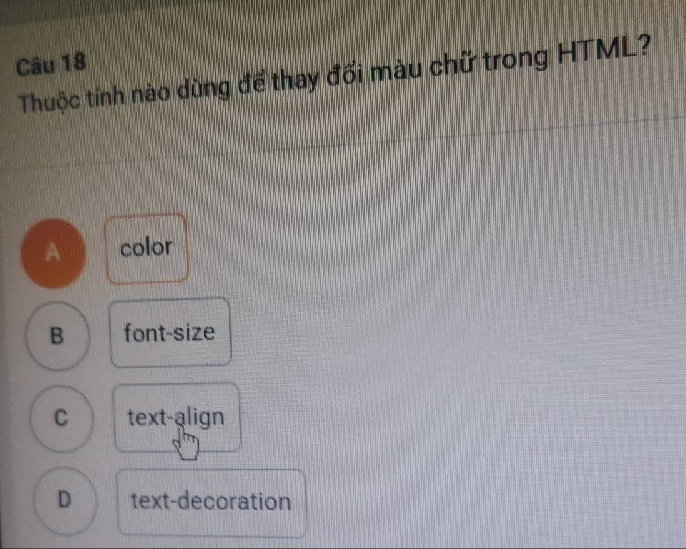 Thuộc tính nào dùng để thay đổi màu chữ trong HTML?
A color
B font-size
C text-align
D text-decoration