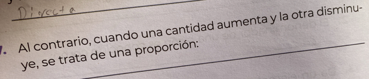 Al contrario, cuando una cantidad aumenta y la otra disminu- 
ye, se trata de una proporción: