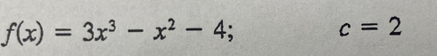 f(x)=3x^3-x^2-4;.
c=2