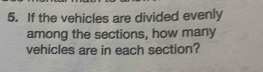 If the vehicles are divided evenly 
among the sections, how many 
vehicles are in each section?