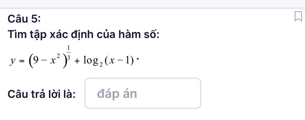 Tìm tập xác định của hàm số:
y=(9-x^2)^ 1/3 +log _2(x-1)·
Câu trả lời là: đáp án