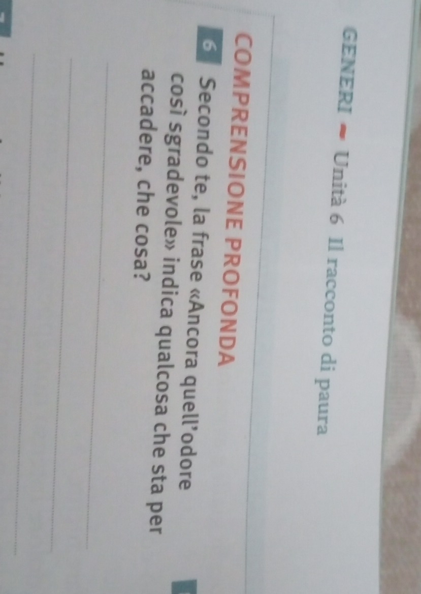 GENERI ≈ Unità 6 Il racconto di paura 
COMPRENSIONE PROFONDA 
6 Secondo te, la frase «Ancora quell’odore 
cosí sgradevole» indica qualcosa che sta per 
accadere, che cosa? 
_ 
_ 
_
