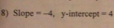 Slope =-4 , y-intercept =4