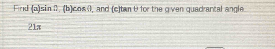 Find (a)sin θ , (b)cos θ , and (c)tan θ for the given quadrantal angle.
21π