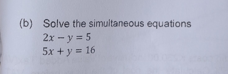 Solve the simultaneous equations
2x-y=5
5x+y=16