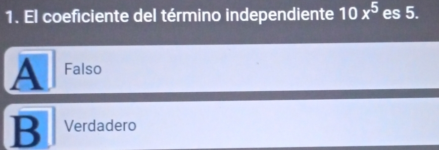 El coeficiente del término independiente 10x^5 es 5.
A Falso
B Verdadero