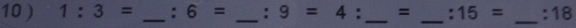 10 ) 1:3= _ :6= _ :9=4: _ = _  :15= _ :18