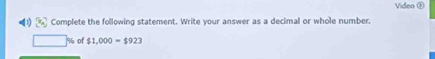 Video ⑥ 
1 Complete the following statement. Write your answer as a decimal or whole number.
□ % of $1,000=$923