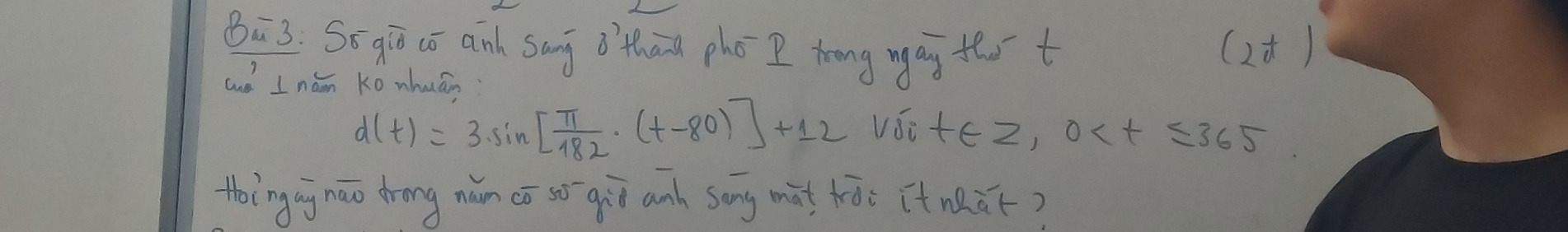 83: Sō qíō có anh sāng thān pho I trong ugag thst (2+ ) 
cud I nam Ko whuán
d(t)=3sin [ π /182 · (t-80)]+12 vSc t∈ Z, 0
thoing ag nao drong nǎn cō so giò anh song màt hāi itnār?