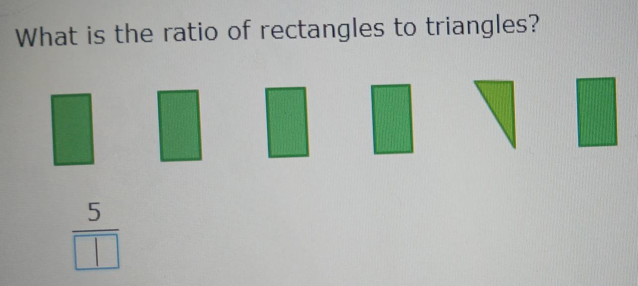 What is the ratio of rectangles to triangles?
 5/□  