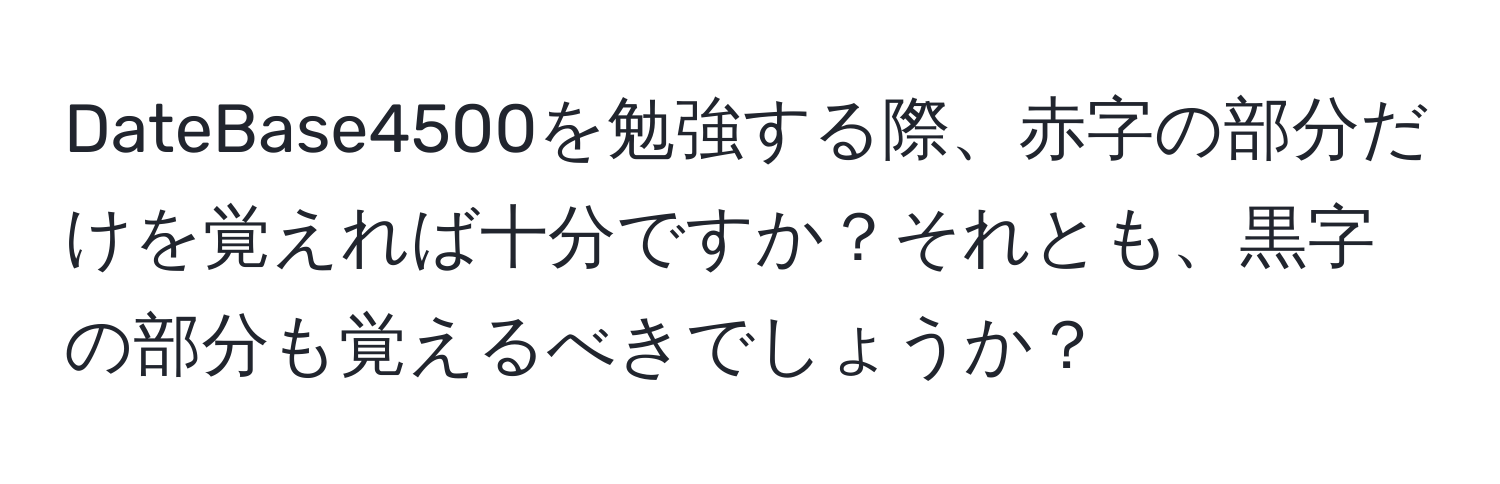 DateBase4500を勉強する際、赤字の部分だけを覚えれば十分ですか？それとも、黒字の部分も覚えるべきでしょうか？