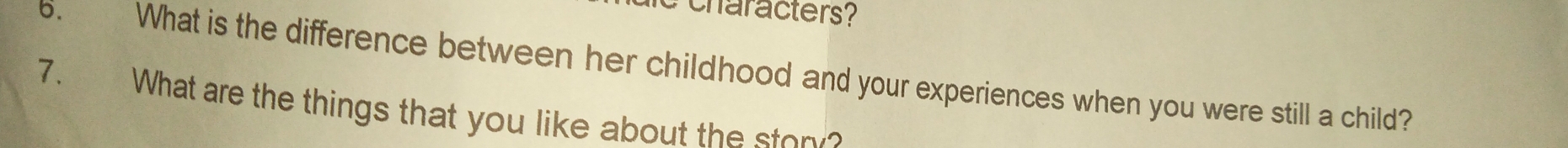 characters? 
6. What is the difference between her childhood and your experiences when you were still a child? 
7. What are the things that you like about the stor?