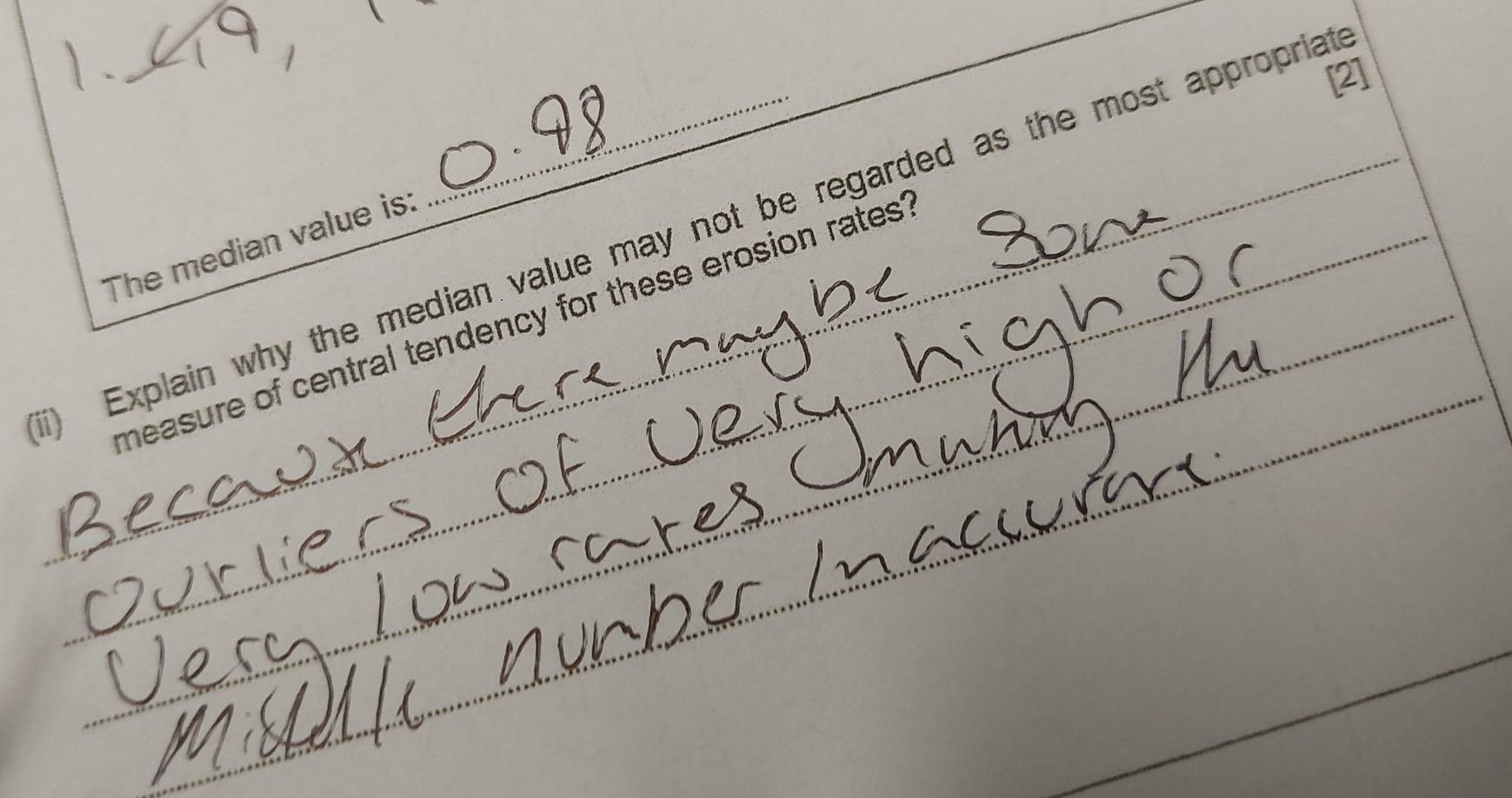 [2] 
_i) Explain why the median value may not be regarded as the most appropriat 
The median value is: 
_ 
_ 
_measure of central tendency for these erosion rates ? 
_