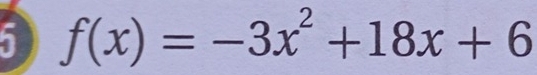 5 f(x)=-3x^2+18x+6