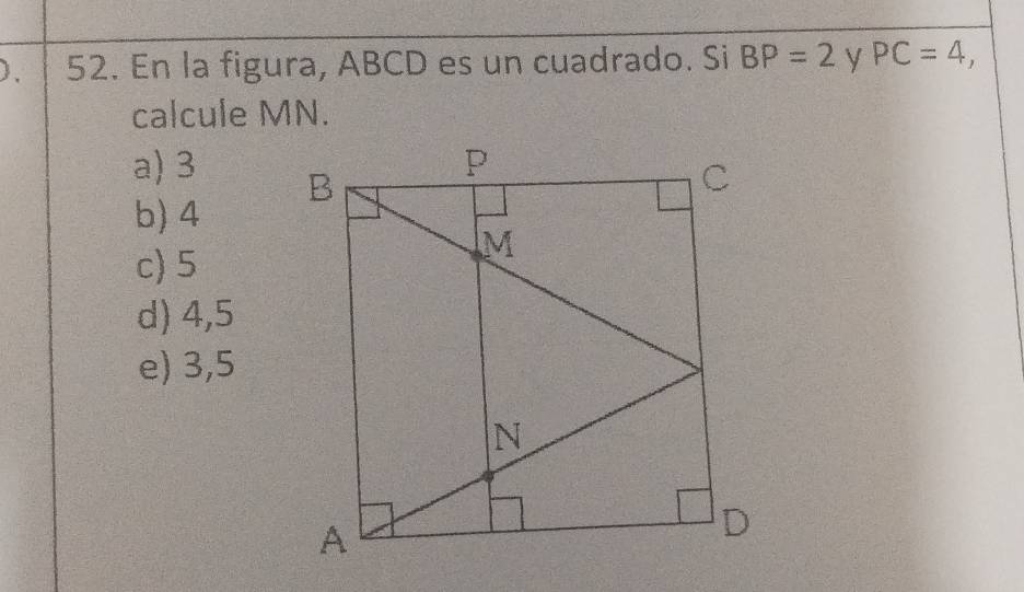 )、 52. En la figura, ABCD es un cuadrado. Si BP=2 V PC=4, 
calcule MN.
a) 3
b) 4
c) 5
d) 4,5
e) 3,5