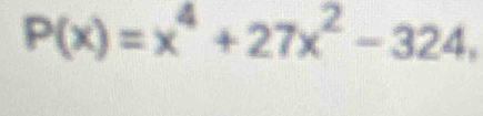 P(x)=x^4+27x^2-324,