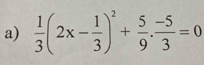  1/3 (2x- 1/3 )^2+ 5/9 . (-5)/3 =0