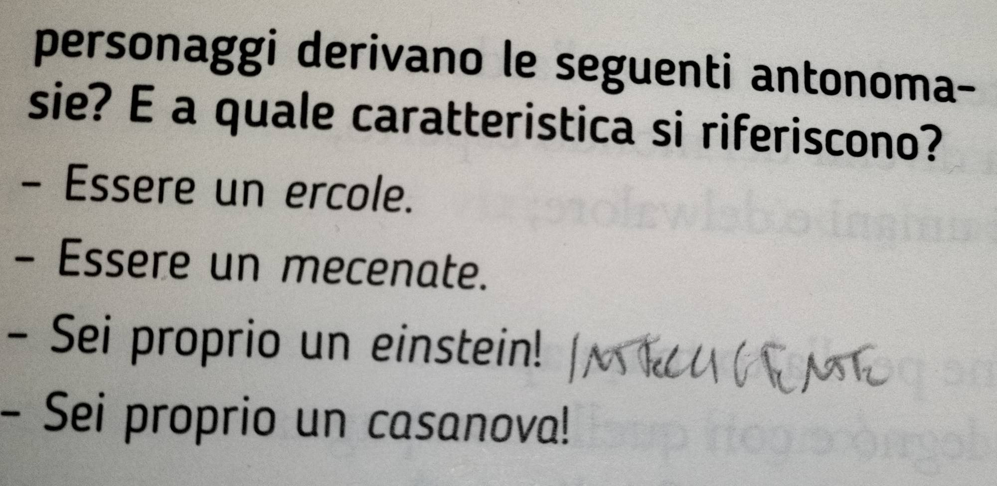 personaggi derivano le seguenti antonoma-
sie? E a quale caratteristica si riferiscono?
- Essere un ercole.
- Essere un mecenate.
- Sei proprio un einstein!
- Sei proprio un casanova!