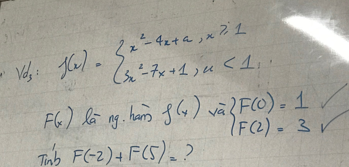 A V(x)=beginarrayl x^2-4x+a,x≥slant 1 3x^2-7x+1,x<1,endarray.
F(x) Ra ng. han f(x) jā beginarrayr 3F(0)=1 |F(2)=3endarray
Tinb F(-2)+F(5)=