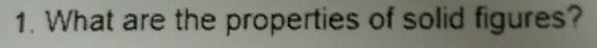 What are the properties of solid figures?