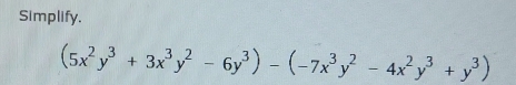 Simplify.
(5x^2y^3+3x^3y^2-6y^3)-(-7x^3y^2-4x^2y^3+y^3)