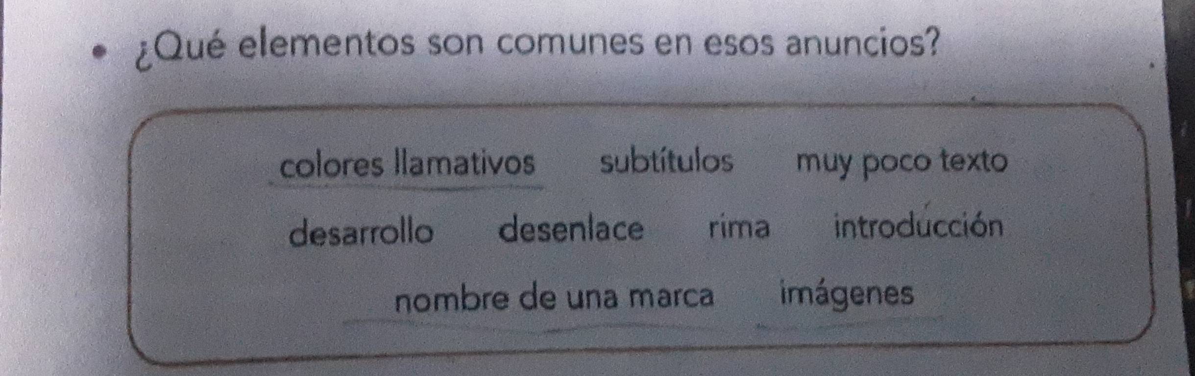 ¿Qué elementos son comunes en esos anuncios?
colores llamativos subtítulos muy poco texto
desarrollo desenlace rima introducción
nombre de una marca imágenes