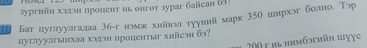 Hômi 125 
зургийн хэдэн процент нь онгот зураг байсан 6! 
П Батнцуглуулгалдаа 3бгг нэмж хнйвэл тууний марк 3бО иирхэг болно. Тэр 
цуглуулгынхаа хэдэн процентыг хийсэн бэ?
200 г нь нимбэгийη шγγc