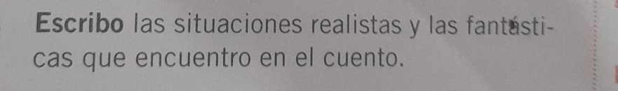 Escribo las situaciones realistas y las fantásti- 
cas que encuentro en el cuento.