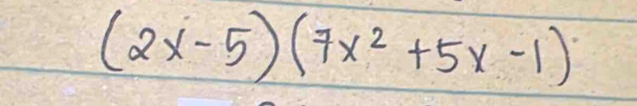 (2x-5)(7x^2+5x-1)