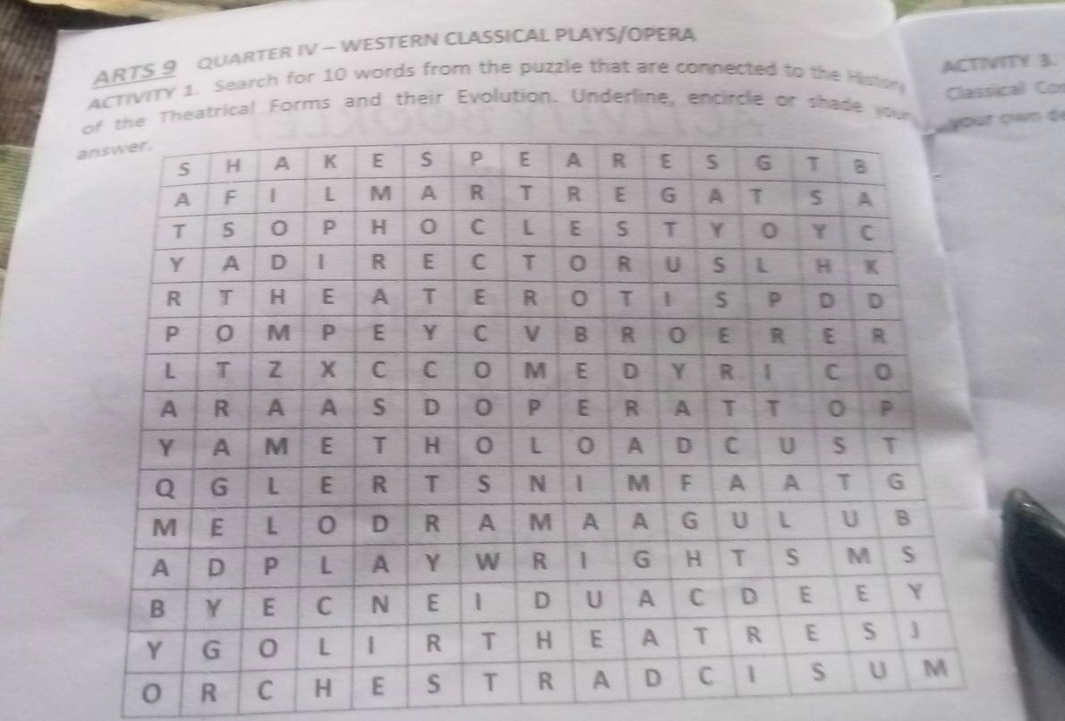 ARTS 9 QUARTER IV - WESTERN CLASSICAL PLAYS/OPERA 
ACTNVITY 3. 
ACTIVITY 1. Search for 10 words from the puzzle that are connected to the Hislor 
Classical Co 
Theatrical Forms and their Evolution. Underline, encircle or shade ouwn d 
0 R C