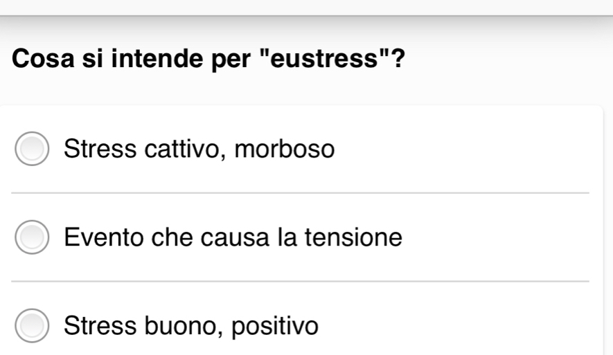 Cosa si intende per "eustress"?
Stress cattivo, morboso
Evento che causa la tensione
Stress buono, positivo