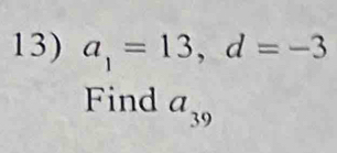 a_1=13, d=-3
Find a_39