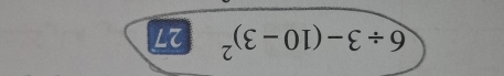 6/ 3-(10-3)^2 27