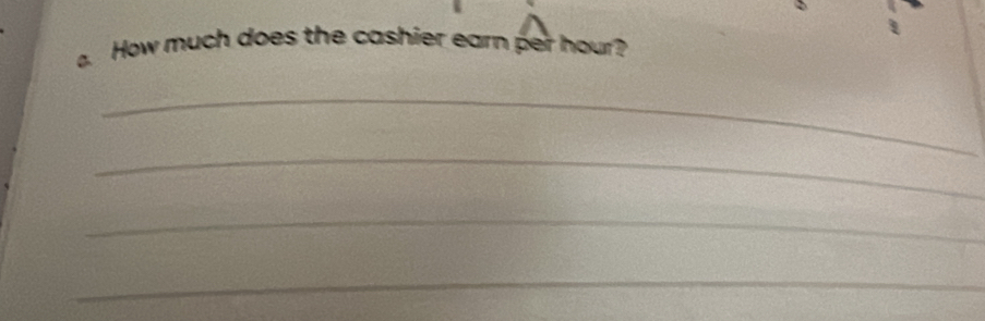 How much does the cashier earn per hour? 
_ 
_ 
_ 
_