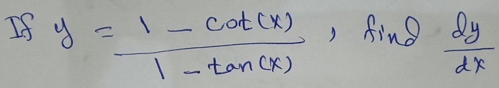 If y= (1-cot (x))/1-tan (x) , fing  dy/dx 