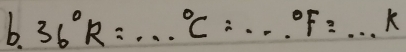 36°R=...^circ C=...^circ F=...k