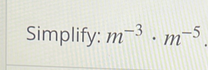 Simplify: m^(-3)· m^(-5).