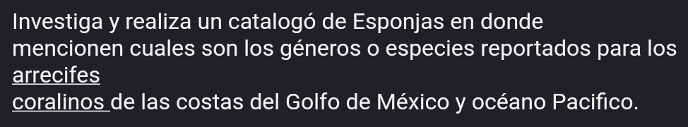 Investiga y realiza un catalogó de Esponjas en donde 
mencionen cuales son los géneros o especies reportados para los 
arrecifes 
coralinos de las costas del Golfo de México y océano Pacifico.