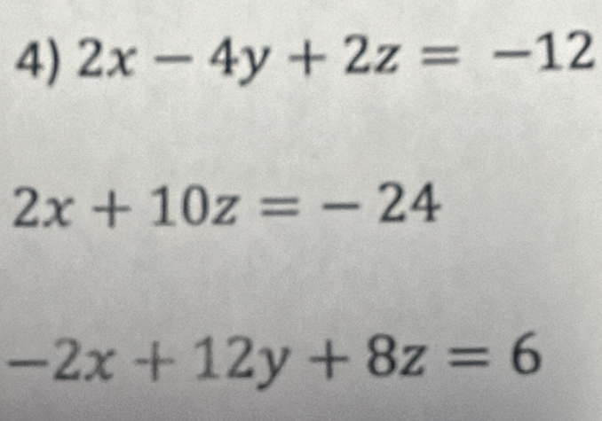 2x-4y+2z=-12
2x+10z=-24
-2x+12y+8z=6