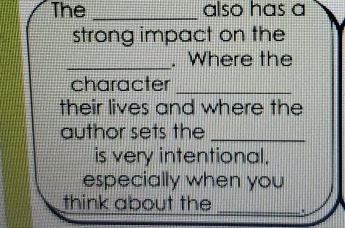 The _also has a 
strong impact on the 
_. Where the 
character_ 
their lives and where the 
author sets the_ 
is very intentional. 
especially when you 
think about the_