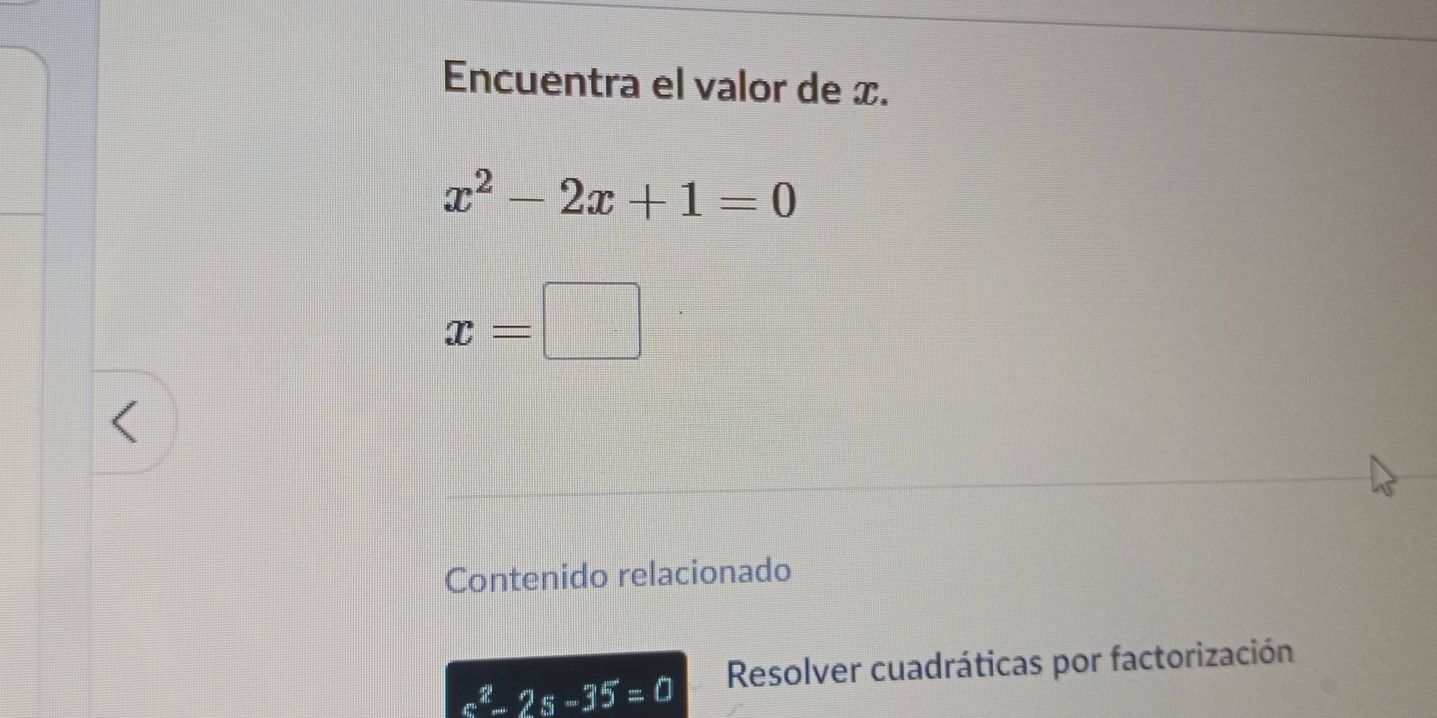 Encuentra el valor de x.
x^2-2x+1=0
x=□
Contenido relacionado 
limlimits _(4n)^(frac n!)4!limlimits _(4.5)^nlimlimits _4^+_(4n)^m=□ ^n=□ 
Resolver cuadráticas por factorización