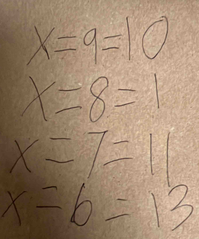 x=9=10
x=8=  1/2 
x=7=11
x=6=13