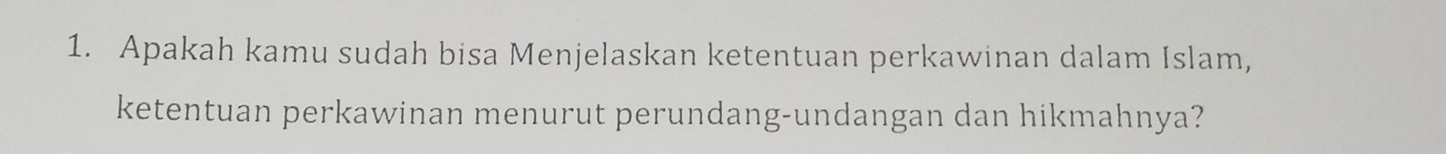 Apakah kamu sudah bisa Menjelaskan ketentuan perkawinan dalam Islam, 
ketentuan perkawinan menurut perundang-undangan dan hikmahnya?