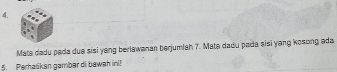 Mata dadu pada dua sisi yang berlawanan berjumlah 7. Mata dadu pada sisi yang kosong ada 
5. Perhatikan gambar di bawah ini!