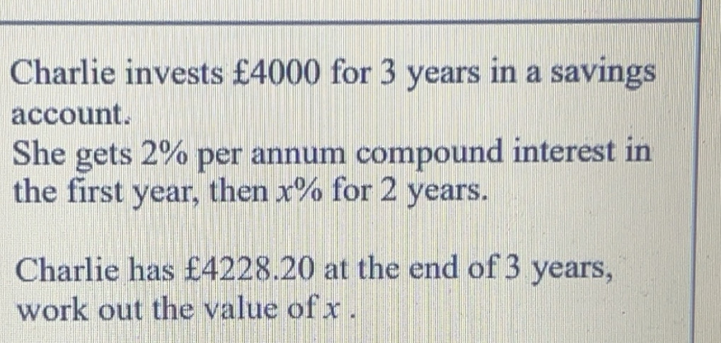 Solved: Charlie invests £4000 for 3 years in a savings account. She ...